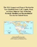 The 2011 Import and Export Market for Tars Distilled from Coal, Lignite, Peat, or Other Mineral Tars Including Partially Distilled and Reconstituted Tars in the United States