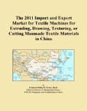 The 2011 Import and Export Market for Textile Machines for Extruding, Drawing, Texturing, or Cutting Manmade Textile Materials in China