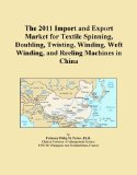 The 2011 Import and Export Market for Textile Spinning, Doubling, Twisting, Winding, Weft Winding, and Reeling Machines in China
