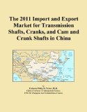 The 2011 Import and Export Market for Transmission Shafts, Cranks, and Cam and Crank Shafts in China