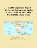 The 2011 Import and Export Market for Transmission Shafts, Cranks, and Cam and Crank Shafts in the United States