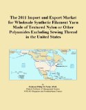 The 2011 Import and Export Market for Wholesale Synthetic Filament Yarn Made of Textured Nylon or Other Polyamides Excluding Sewing Thread in the United States