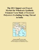 The 2011 Import and Export Market for Wholesale Synthetic Filament Yarn Made of Textured Polyesters Excluding Sewing Thread in India