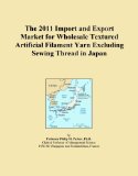 The 2011 Import and Export Market for Wholesale Textured Artificial Filament Yarn Excluding Sewing Thread in Japan