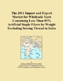 The 2011 Import and Export Market for Wholesale Yarn Containing Less Than 85% Artificial Staple Fibers by Weight Excluding Sewing Thread in India