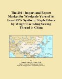 The 2011 Import and Export Market for Wholesale Yarn of At Least 85% Synthetic Staple Fibers by Weight Excluding Sewing Thread in China