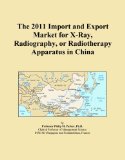 The 2011 Import and Export Market for X-Ray, Radiography, or Radiotherapy Apparatus in China