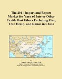 The 2011 Import and Export Market for Yarn of Jute or Other Textile Bast Fibers Excluding Flax, True Hemp, and Ramie in China