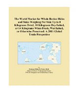The World Market for Whole Bovine Hides and Skins Weighing Per Skin Up to 8 Kilograms Dried, 10 Kilograms Dry-Salted, or 14 Kilograms When Fresh, ... Preserved: A 2011 Global Trade Perspective