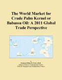 The World Market for Crude Palm Kernel or Babassu Oil: A 2011 Global Trade Perspective