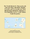 The World Market for Monocarboxylic Acids and Their Anhydrides, Halides, Peroxides and Peroxyacids, and Their Halogenated, Sulfonated, Nitrated, or ... Derivatives: A 2011 Global Trade Perspective