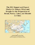 The 2011 Import and Export Market for Bakery Mixes and Doughs for the Preparation of Bread, Pastry, Cakes, and Biscuits in China