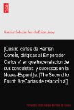 [Quatro cartas de Hernan CorteÃŒs, dirigidas al Emperador Carlos V. en que hace relacion de sus conquistas, y sucessos en la Nueva-EspanÃŒfa. [The Second to Fourth Ã¢oeCartas de relacioÃŒn.Ã¢]]