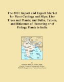 The 2011 Import and Export Market for Plant Cuttings and Slips; Live Trees and Plants; and Bulbs, Tubers, and Rhizomes of Flowering or of Foliage Plants in India