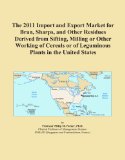 The 2011 Import and Export Market for Bran, Sharps, and Other Residues Derived from Sifting, Milling or Other Working of Cereals or of Leguminous Plants in the United States