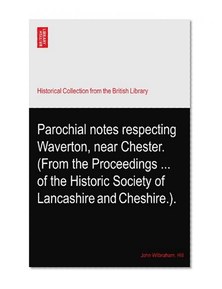 Parochial notes respecting Waverton, near Chester. (From the Proceedings ... of the Historic Society of Lancashire and Cheshire.).
