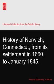History of Norwich, Connecticut, from its settlement in 1660, to January 1845.