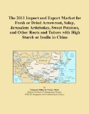 The 2011 Import and Export Market for Fresh or Dried Arrowroot, Salep, Jerusalem Artichokes, Sweet Potatoes, and Other Roots and Tubers with High Starch or Inulin in China