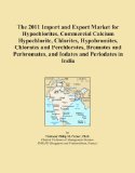 The 2011 Import and Export Market for Hypochlorites, Commercial Calcium Hypochlorite, Chlorites, Hypobromites, Chlorates and Perchlorates, Bromates and Perbromates, and Iodates and Periodates in India