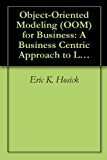 Object-Oriented Modeling (OOM) for Business: A Business Centric Approach to Learning OOM
