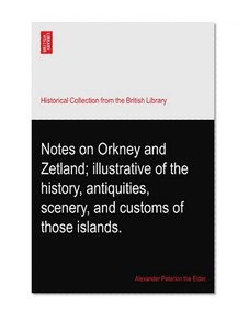 Notes on Orkney and Zetland; illustrative of the history, antiquities, scenery, and customs of those islands.