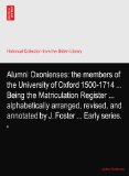 Alumni Oxonienses: the members of the University of Oxford 1500-1714 ... Being the Matriculation Register ... alphabetically arranged, revised, and annotated by J. Foster ... Early series.: III