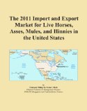 The 2011 Import and Export Market for Live Horses, Asses, Mules, and Hinnies in the United States