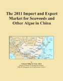 The 2011 Import and Export Market for Seaweeds and Other Algae in China