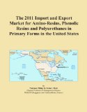 The 2011 Import and Export Market for Amino-Resins, Phenolic Resins and Polyurethanes in Primary Forms in the United States