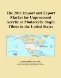 The 2011 Import and Export Market for Unprocessed Acrylic or Modacrylic Staple Fibers in the United States