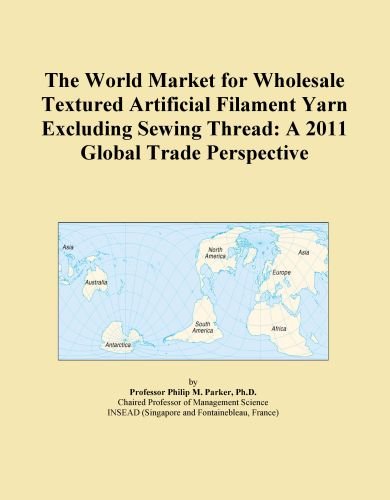The World Market for Wholesale Textured Artificial Filament Yarn Excluding Sewing Thread: A 2011 Global Trade Perspective