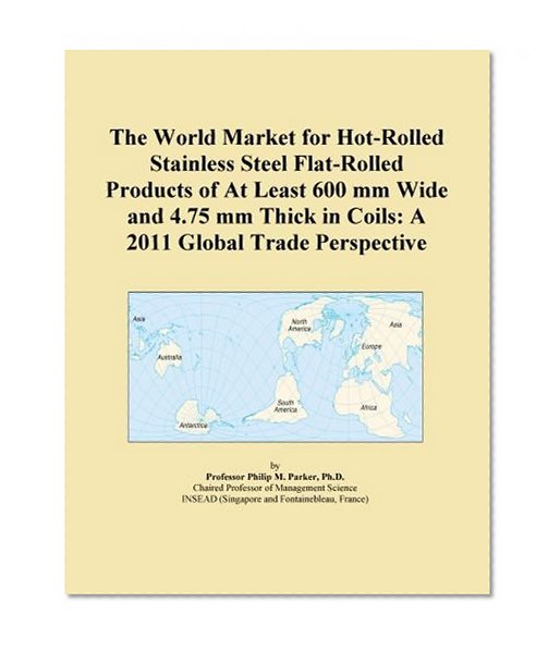 The World Market for Hot-Rolled Stainless Steel Flat-Rolled Products of At Least 600 mm Wide and 4.75 mm Thick in Coils: A 2011 Global Trade Perspective