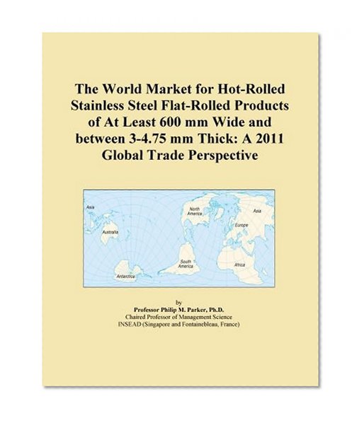 The World Market for Hot-Rolled Stainless Steel Flat-Rolled Products of At Least 600 mm Wide and between 3-4.75 mm Thick: A 2011 Global Trade Perspective
