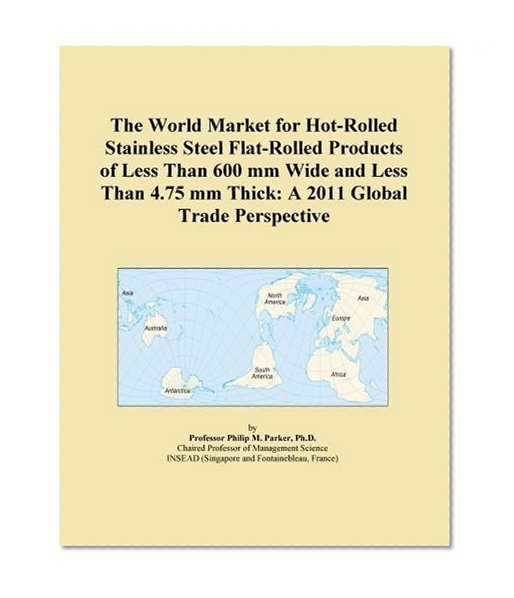 The World Market for Hot-Rolled Stainless Steel Flat-Rolled Products of Less Than 600 mm Wide and Less Than 4.75 mm Thick: A 2011 Global Trade Perspective