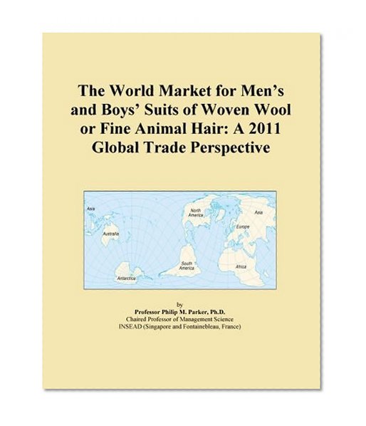The World Market for Men's and Boys' Suits of Woven Wool or Fine Animal Hair: A 2011 Global Trade Perspective