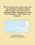 The World Market for Carbon Paper, Self-Copy, and Other Copying or Transfer Papers in Rolls over 36 cm Wide or in Rectangular Sheets Measuring over 36 ... Dimension: A 2011 Global Trade Perspective