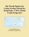 The World Market for Cotton Sewing Thread for Retail Sale: A 2011 Global Trade Perspective