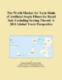 The World Market for Yarn Made of Artificial Staple Fibers for Retail Sale Excluding Sewing Thread: A 2011 Global Trade Perspective