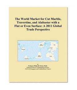 The World Market for Cut Marble, Travertine, and Alabaster with a Flat or Even Surface: A 2011 Global Trade Perspective