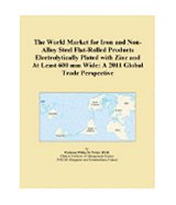 The World Market for Iron and Non-Alloy Steel Flat-Rolled Products Electrolytically Plated with Zinc and At Least 600 mm Wide: A 2011 Global Trade Perspective