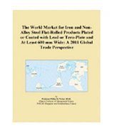 The World Market for Iron and Non-Alloy Steel Flat-Rolled Products Plated or Coated with Lead or Tern-Plate and At Least 600 mm Wide: A 2011 Global Trade Perspective