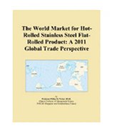 The World Market for Hot-Rolled Stainless Steel Flat-Rolled Product: A 2011 Global Trade Perspective