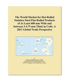 The World Market for Hot-Rolled Stainless Steel Flat-Rolled Products of At Least 600 mm Wide and between 3-4.75 mm Thick in Coils: A 2011 Global Trade Perspective