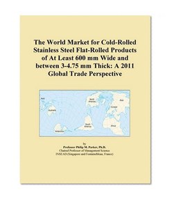 The World Market for Cold-Rolled Stainless Steel Flat-Rolled Products of At Least 600 mm Wide and between 3-4.75 mm Thick: A 2011 Global Trade Perspective