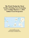 The World Market for Metal Surface Finishing Tools Excluding Gear Cutting Machines: A 2011 Global Trade Perspective