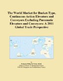 The World Market for Bucket-Type, Continuous-Action Elevators and Conveyors Excluding Pneumatic Elevators and Conveyors: A 2011 Global Trade Perspective