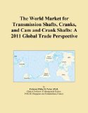 The World Market for Transmission Shafts, Cranks, and Cam and Crank Shafts: A 2011 Global Trade Perspective