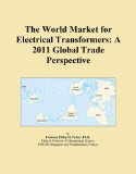 The World Market for Electrical Transformers: A 2011 Global Trade Perspective