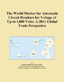 The World Market for Automatic Circuit Breakers for Voltage of Up to 1,000 Volts: A 2011 Global Trade Perspective