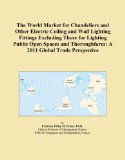The World Market for Chandeliers and Other Electric Ceiling and Wall Lighting Fittings Excluding Those for Lighting Public Open Spaces and Thoroughfares: A 2011 Global Trade Perspective